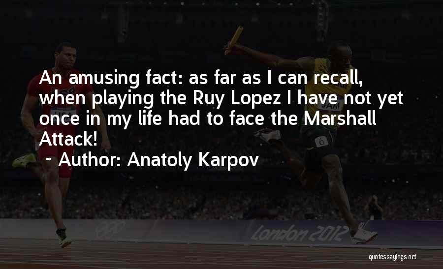 Anatoly Karpov Quotes: An Amusing Fact: As Far As I Can Recall, When Playing The Ruy Lopez I Have Not Yet Once In