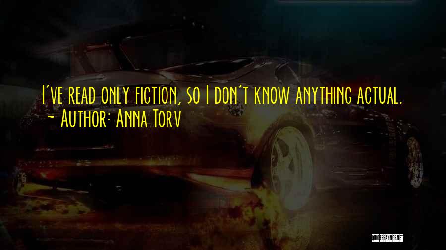 Anna Torv Quotes: I've Read Only Fiction, So I Don't Know Anything Actual.