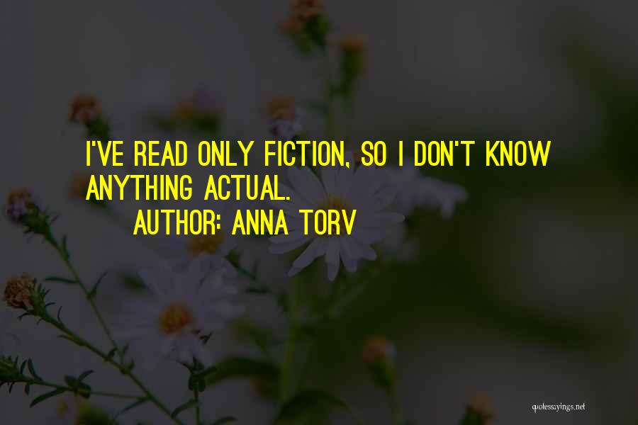 Anna Torv Quotes: I've Read Only Fiction, So I Don't Know Anything Actual.
