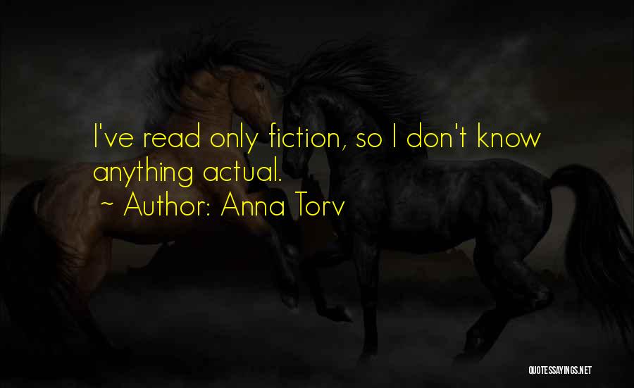 Anna Torv Quotes: I've Read Only Fiction, So I Don't Know Anything Actual.