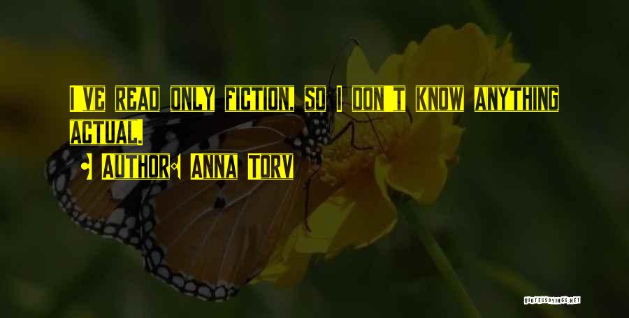 Anna Torv Quotes: I've Read Only Fiction, So I Don't Know Anything Actual.