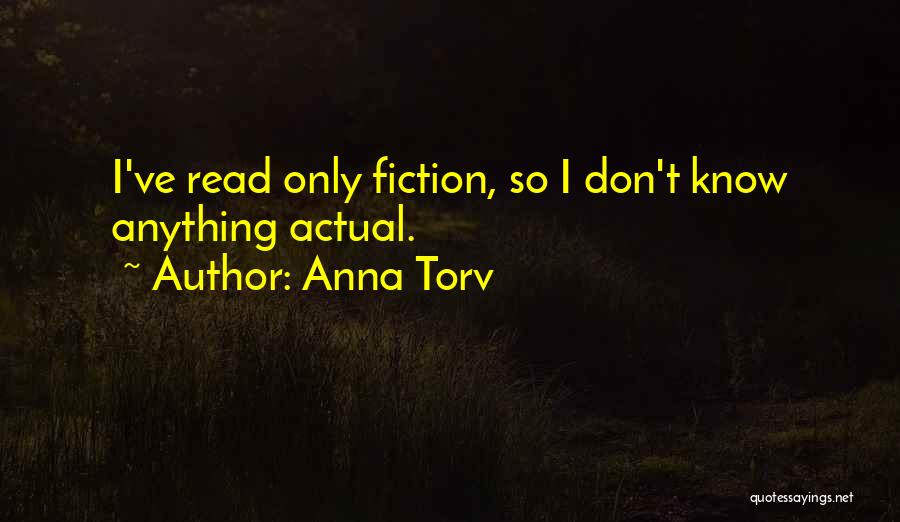 Anna Torv Quotes: I've Read Only Fiction, So I Don't Know Anything Actual.