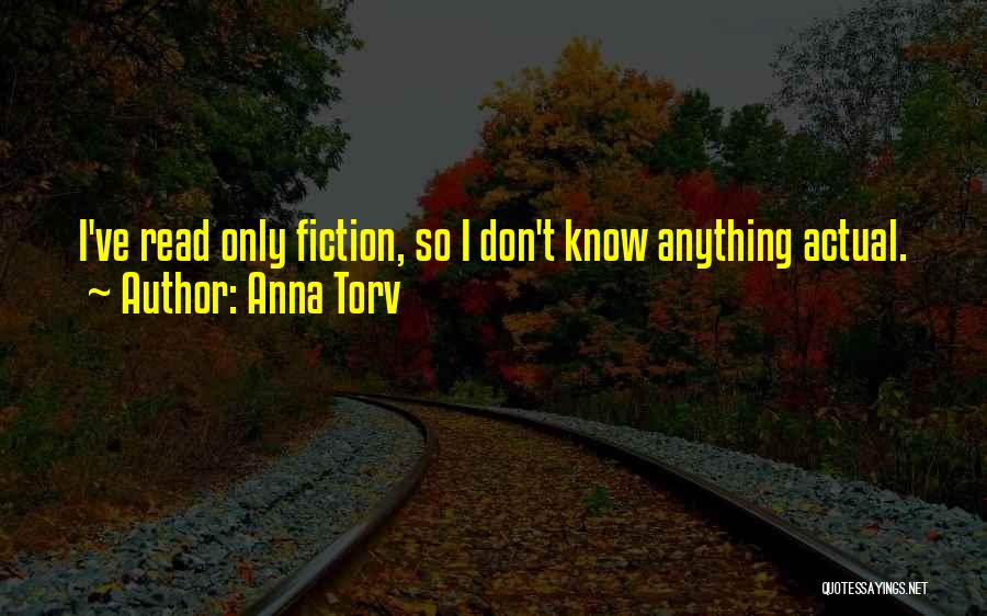 Anna Torv Quotes: I've Read Only Fiction, So I Don't Know Anything Actual.