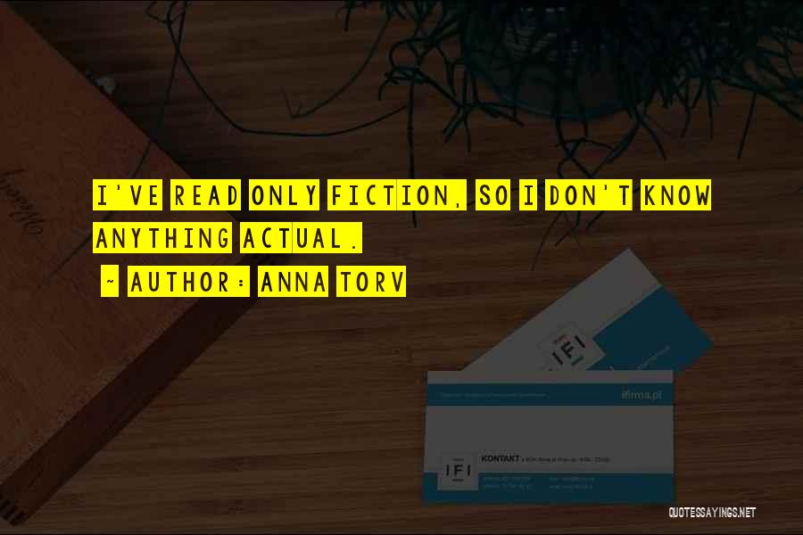 Anna Torv Quotes: I've Read Only Fiction, So I Don't Know Anything Actual.