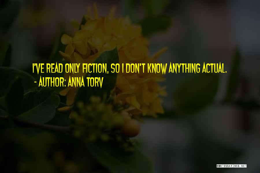 Anna Torv Quotes: I've Read Only Fiction, So I Don't Know Anything Actual.