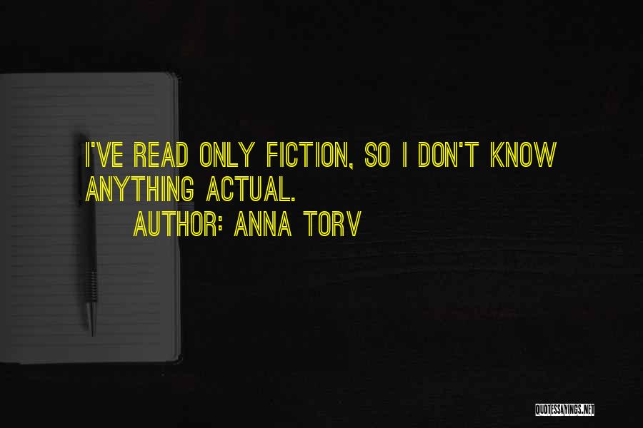 Anna Torv Quotes: I've Read Only Fiction, So I Don't Know Anything Actual.