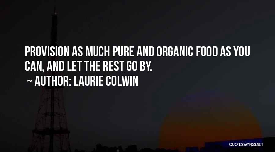 Laurie Colwin Quotes: Provision As Much Pure And Organic Food As You Can, And Let The Rest Go By.