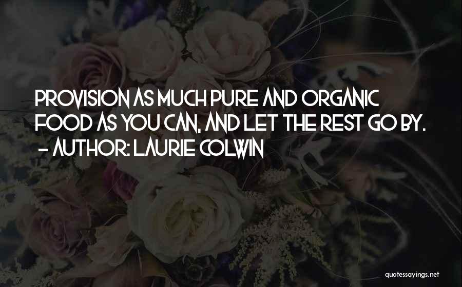 Laurie Colwin Quotes: Provision As Much Pure And Organic Food As You Can, And Let The Rest Go By.