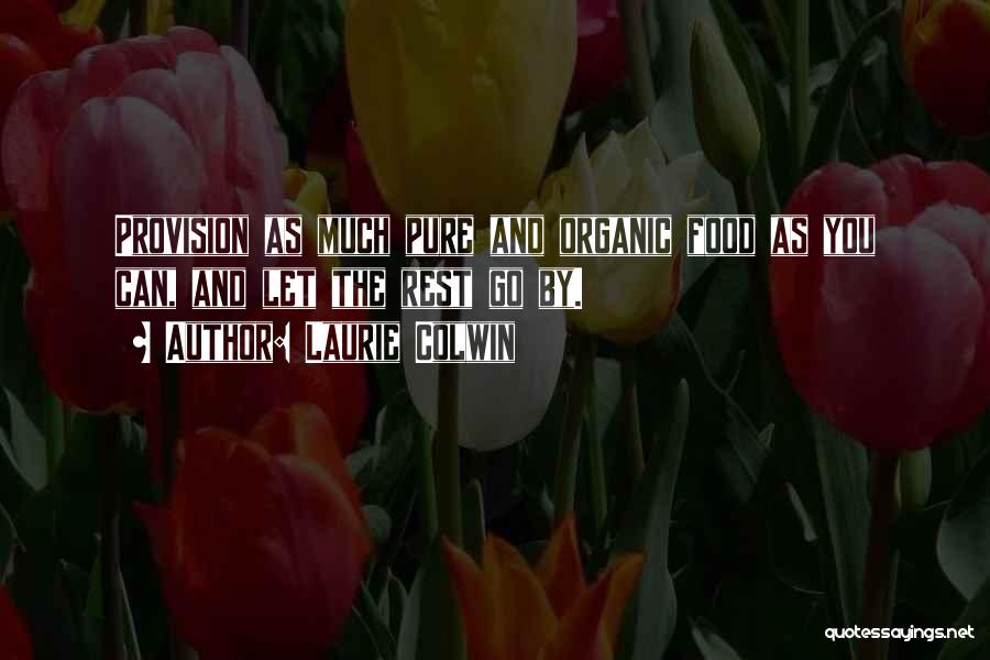 Laurie Colwin Quotes: Provision As Much Pure And Organic Food As You Can, And Let The Rest Go By.