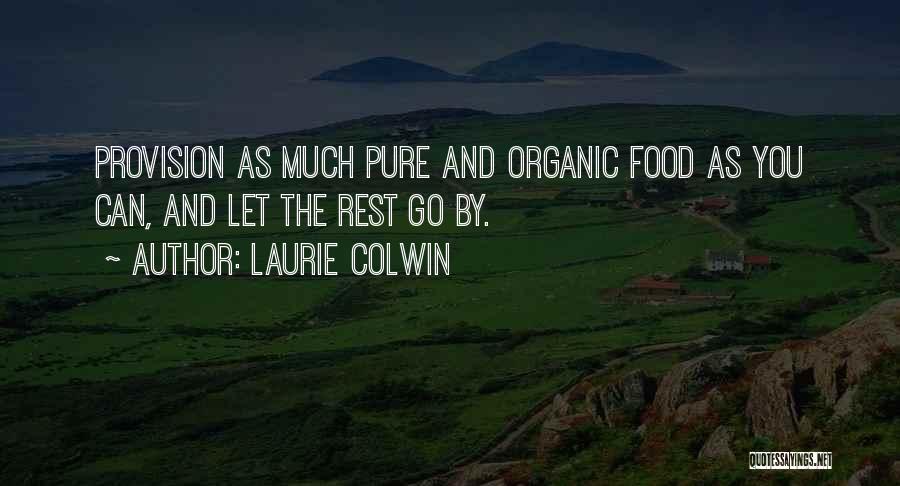 Laurie Colwin Quotes: Provision As Much Pure And Organic Food As You Can, And Let The Rest Go By.
