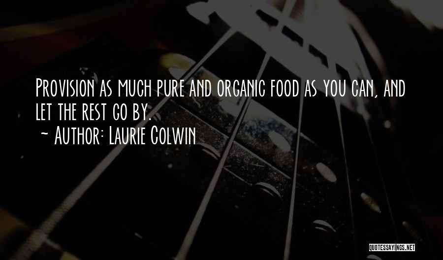 Laurie Colwin Quotes: Provision As Much Pure And Organic Food As You Can, And Let The Rest Go By.
