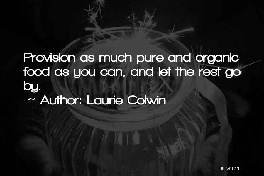 Laurie Colwin Quotes: Provision As Much Pure And Organic Food As You Can, And Let The Rest Go By.