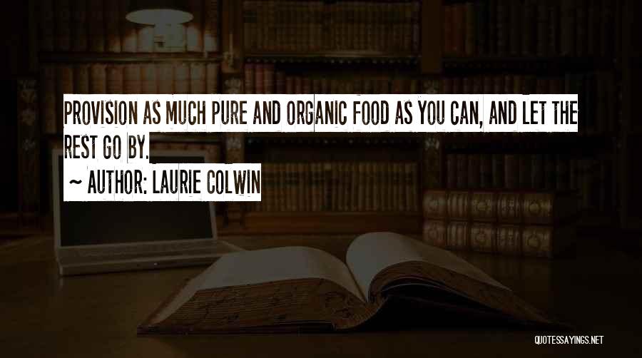 Laurie Colwin Quotes: Provision As Much Pure And Organic Food As You Can, And Let The Rest Go By.