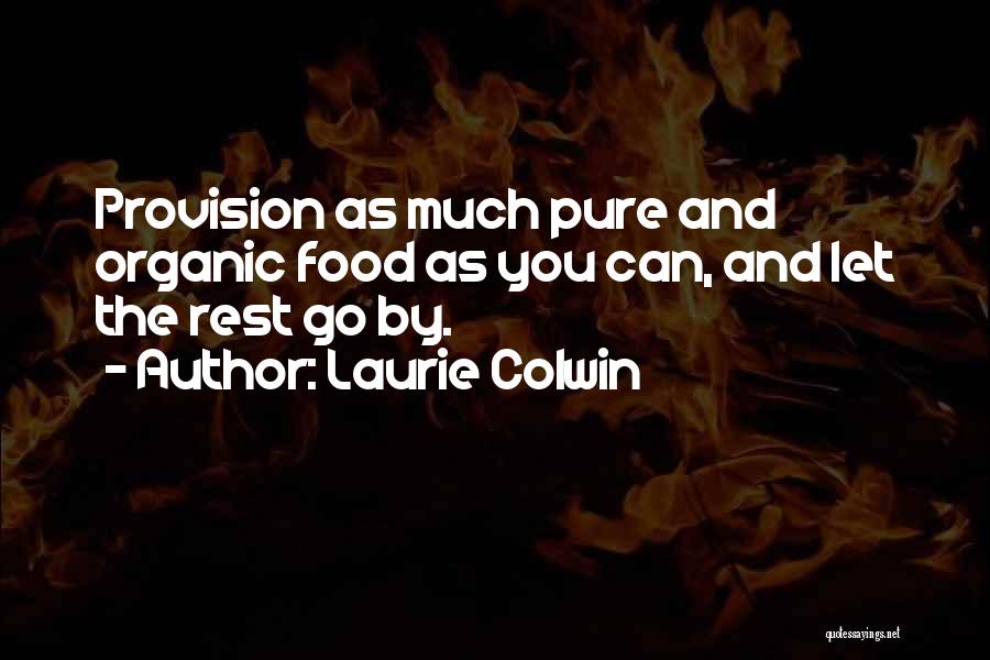 Laurie Colwin Quotes: Provision As Much Pure And Organic Food As You Can, And Let The Rest Go By.