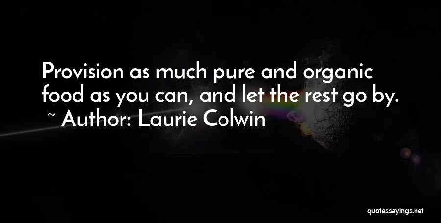 Laurie Colwin Quotes: Provision As Much Pure And Organic Food As You Can, And Let The Rest Go By.