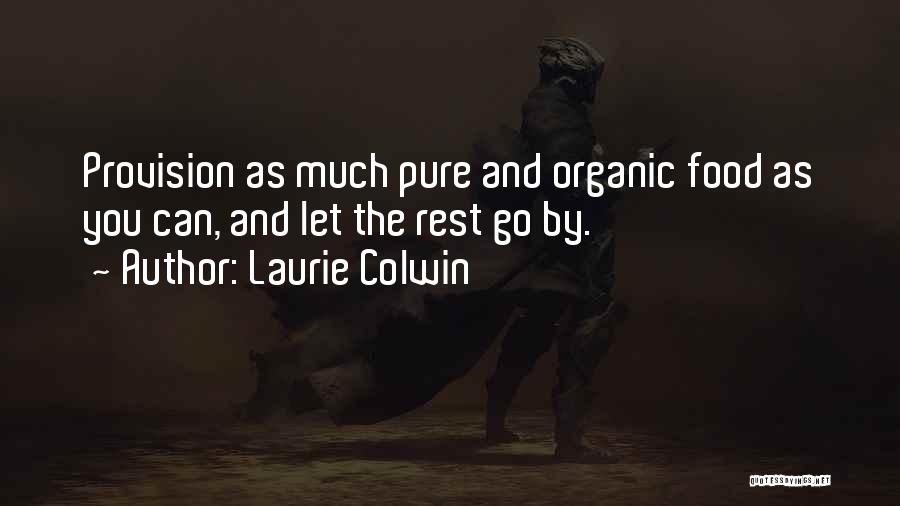 Laurie Colwin Quotes: Provision As Much Pure And Organic Food As You Can, And Let The Rest Go By.