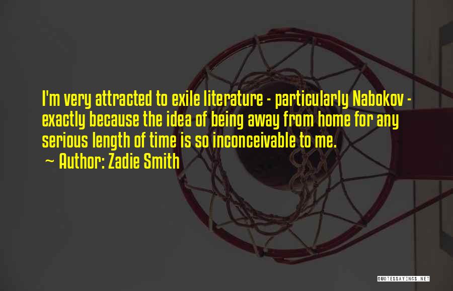 Zadie Smith Quotes: I'm Very Attracted To Exile Literature - Particularly Nabokov - Exactly Because The Idea Of Being Away From Home For