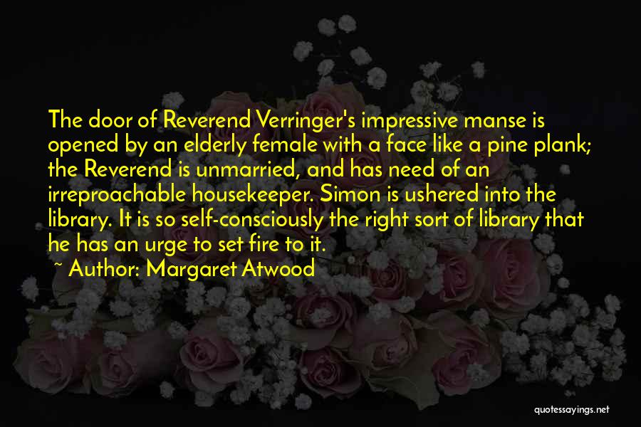 Margaret Atwood Quotes: The Door Of Reverend Verringer's Impressive Manse Is Opened By An Elderly Female With A Face Like A Pine Plank;