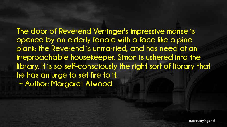 Margaret Atwood Quotes: The Door Of Reverend Verringer's Impressive Manse Is Opened By An Elderly Female With A Face Like A Pine Plank;