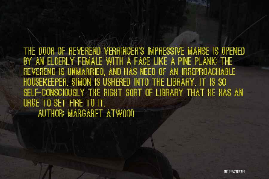 Margaret Atwood Quotes: The Door Of Reverend Verringer's Impressive Manse Is Opened By An Elderly Female With A Face Like A Pine Plank;