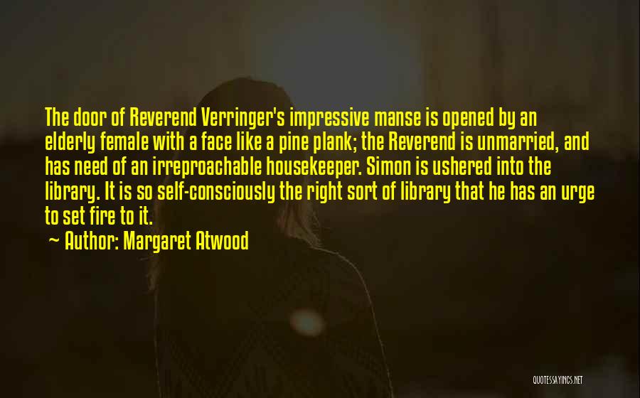 Margaret Atwood Quotes: The Door Of Reverend Verringer's Impressive Manse Is Opened By An Elderly Female With A Face Like A Pine Plank;
