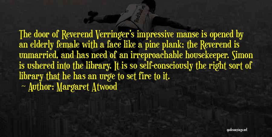 Margaret Atwood Quotes: The Door Of Reverend Verringer's Impressive Manse Is Opened By An Elderly Female With A Face Like A Pine Plank;