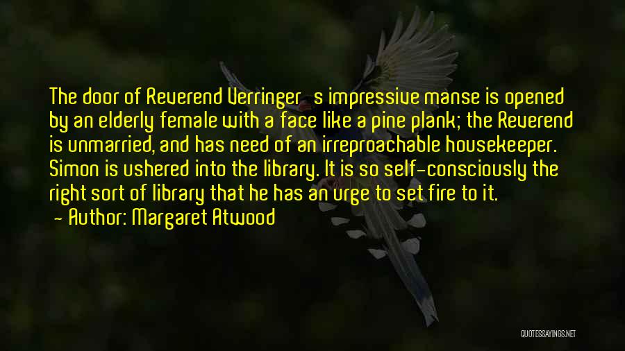 Margaret Atwood Quotes: The Door Of Reverend Verringer's Impressive Manse Is Opened By An Elderly Female With A Face Like A Pine Plank;