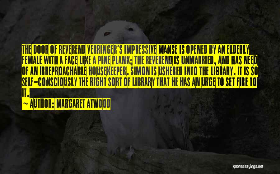 Margaret Atwood Quotes: The Door Of Reverend Verringer's Impressive Manse Is Opened By An Elderly Female With A Face Like A Pine Plank;