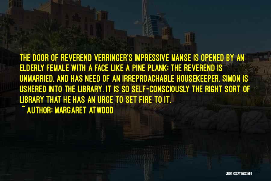 Margaret Atwood Quotes: The Door Of Reverend Verringer's Impressive Manse Is Opened By An Elderly Female With A Face Like A Pine Plank;
