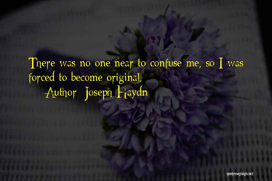 Joseph Haydn Quotes: There Was No One Near To Confuse Me, So I Was Forced To Become Original.