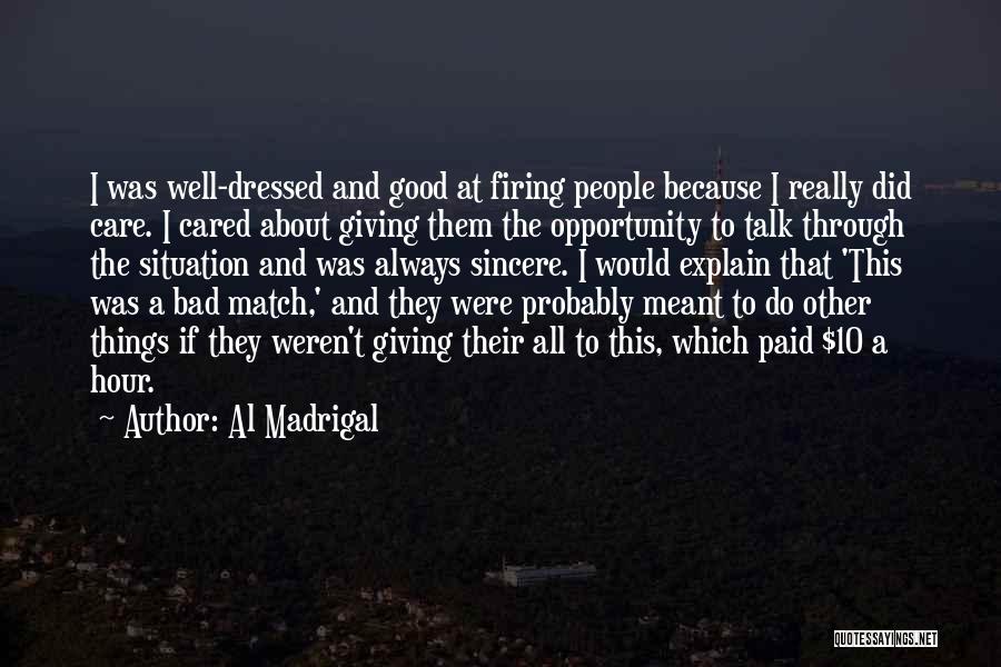 Al Madrigal Quotes: I Was Well-dressed And Good At Firing People Because I Really Did Care. I Cared About Giving Them The Opportunity