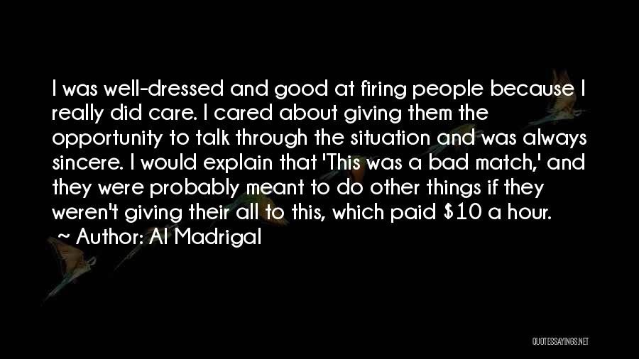 Al Madrigal Quotes: I Was Well-dressed And Good At Firing People Because I Really Did Care. I Cared About Giving Them The Opportunity