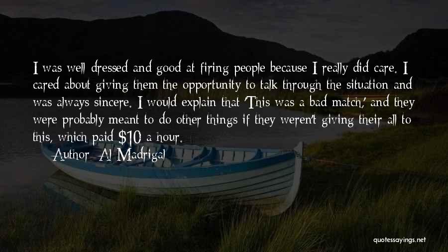 Al Madrigal Quotes: I Was Well-dressed And Good At Firing People Because I Really Did Care. I Cared About Giving Them The Opportunity