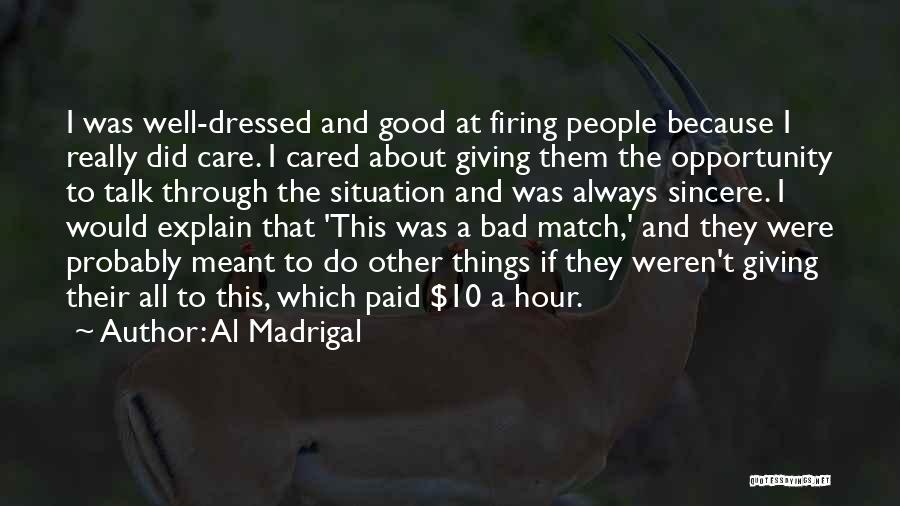 Al Madrigal Quotes: I Was Well-dressed And Good At Firing People Because I Really Did Care. I Cared About Giving Them The Opportunity