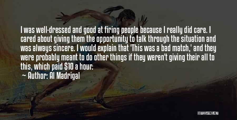 Al Madrigal Quotes: I Was Well-dressed And Good At Firing People Because I Really Did Care. I Cared About Giving Them The Opportunity