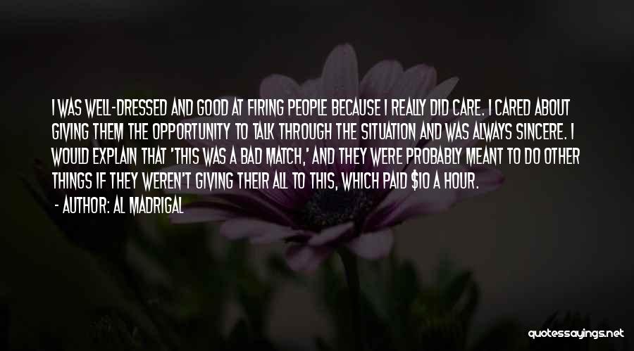 Al Madrigal Quotes: I Was Well-dressed And Good At Firing People Because I Really Did Care. I Cared About Giving Them The Opportunity