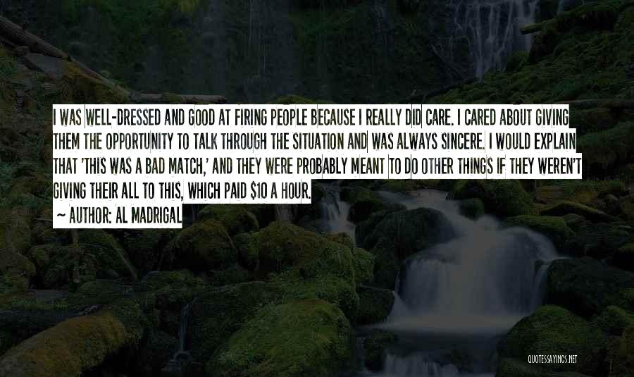 Al Madrigal Quotes: I Was Well-dressed And Good At Firing People Because I Really Did Care. I Cared About Giving Them The Opportunity