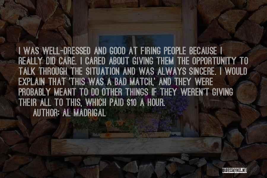 Al Madrigal Quotes: I Was Well-dressed And Good At Firing People Because I Really Did Care. I Cared About Giving Them The Opportunity