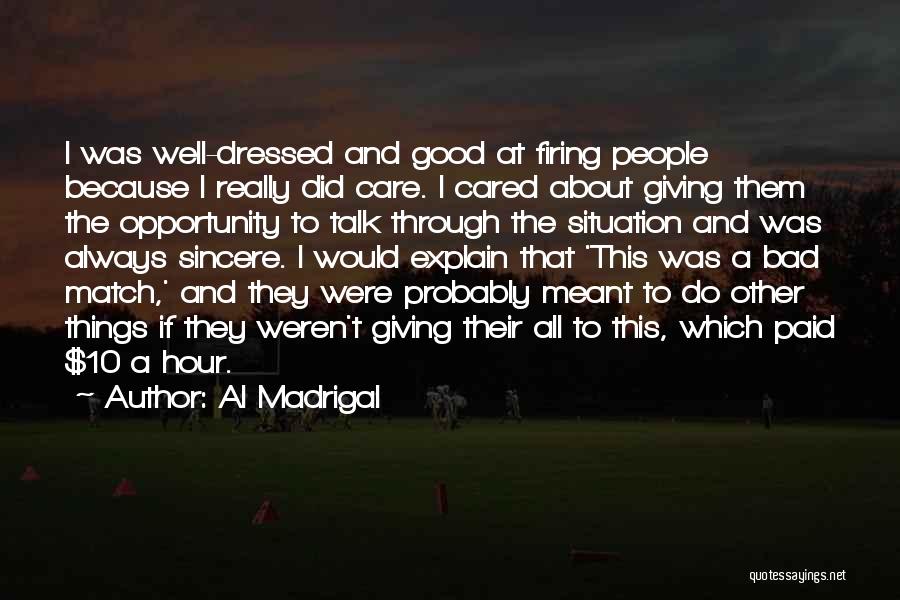 Al Madrigal Quotes: I Was Well-dressed And Good At Firing People Because I Really Did Care. I Cared About Giving Them The Opportunity