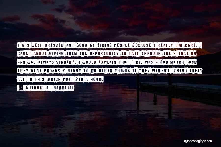 Al Madrigal Quotes: I Was Well-dressed And Good At Firing People Because I Really Did Care. I Cared About Giving Them The Opportunity