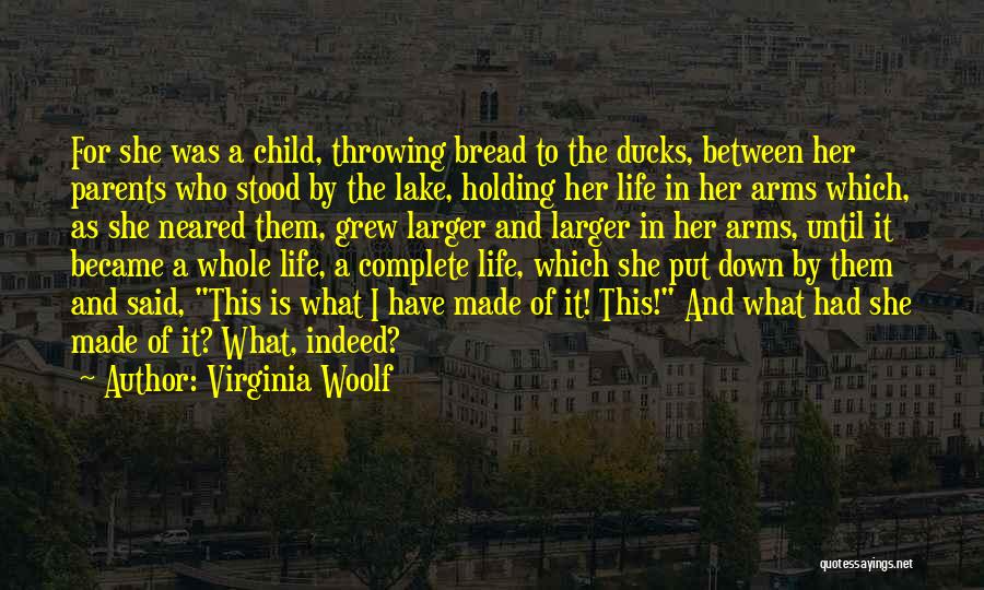 Virginia Woolf Quotes: For She Was A Child, Throwing Bread To The Ducks, Between Her Parents Who Stood By The Lake, Holding Her