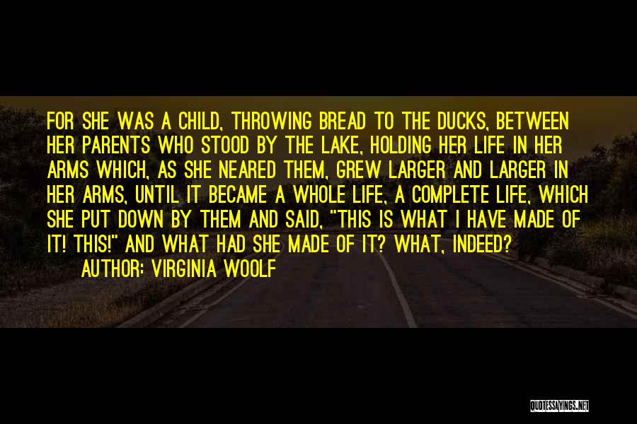 Virginia Woolf Quotes: For She Was A Child, Throwing Bread To The Ducks, Between Her Parents Who Stood By The Lake, Holding Her