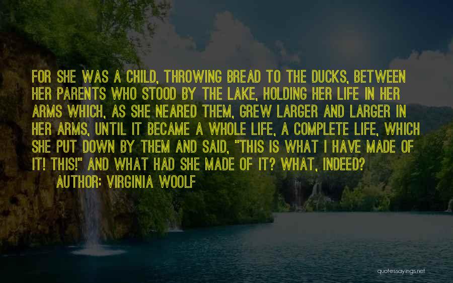 Virginia Woolf Quotes: For She Was A Child, Throwing Bread To The Ducks, Between Her Parents Who Stood By The Lake, Holding Her