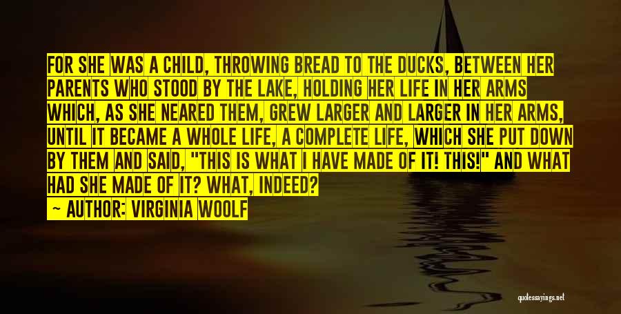 Virginia Woolf Quotes: For She Was A Child, Throwing Bread To The Ducks, Between Her Parents Who Stood By The Lake, Holding Her