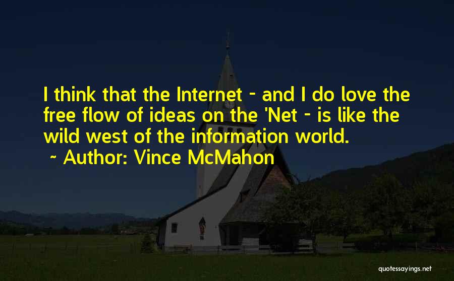 Vince McMahon Quotes: I Think That The Internet - And I Do Love The Free Flow Of Ideas On The 'net - Is