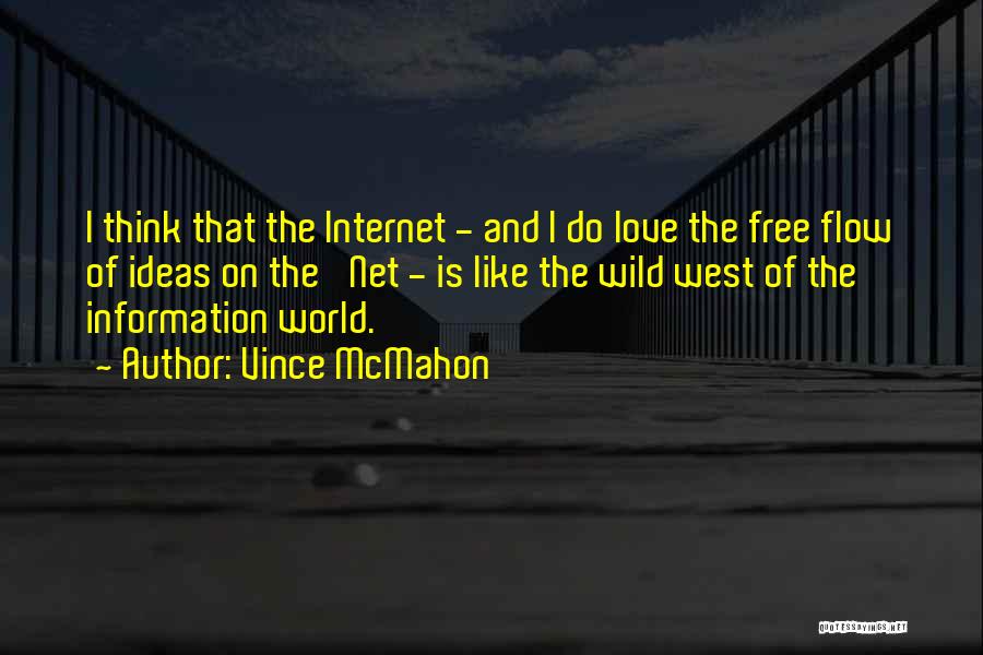 Vince McMahon Quotes: I Think That The Internet - And I Do Love The Free Flow Of Ideas On The 'net - Is