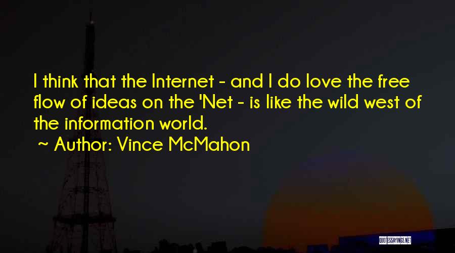 Vince McMahon Quotes: I Think That The Internet - And I Do Love The Free Flow Of Ideas On The 'net - Is