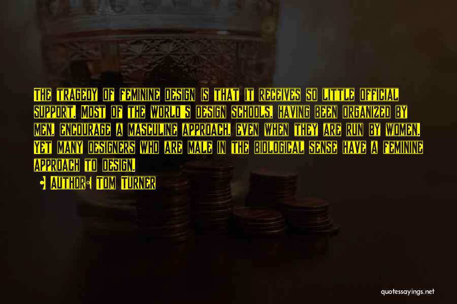 Tom Turner Quotes: The Tragedy Of Feminine Design Is That It Receives So Little Official Support. Most Of The World's Design Schools, Having