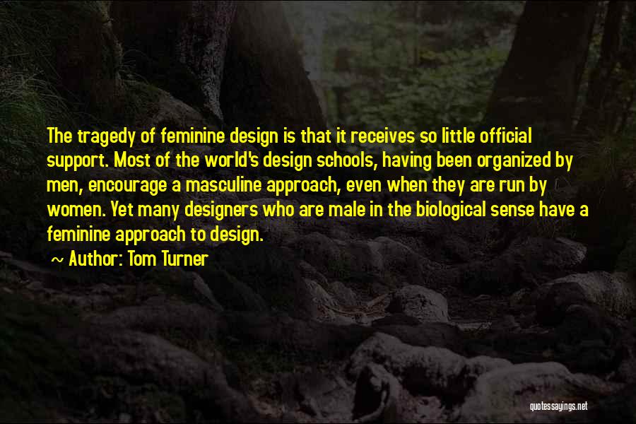 Tom Turner Quotes: The Tragedy Of Feminine Design Is That It Receives So Little Official Support. Most Of The World's Design Schools, Having