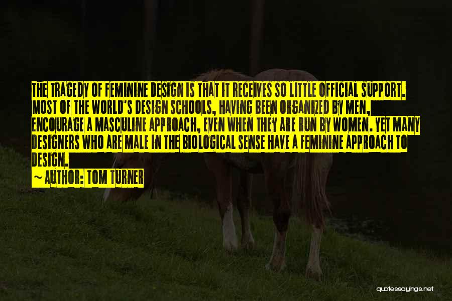 Tom Turner Quotes: The Tragedy Of Feminine Design Is That It Receives So Little Official Support. Most Of The World's Design Schools, Having